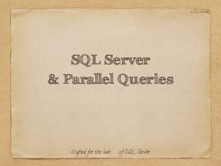 SQL Server
& Parallel Queries
iKosmik
Crafted for the love ♥ of SQL Server
 