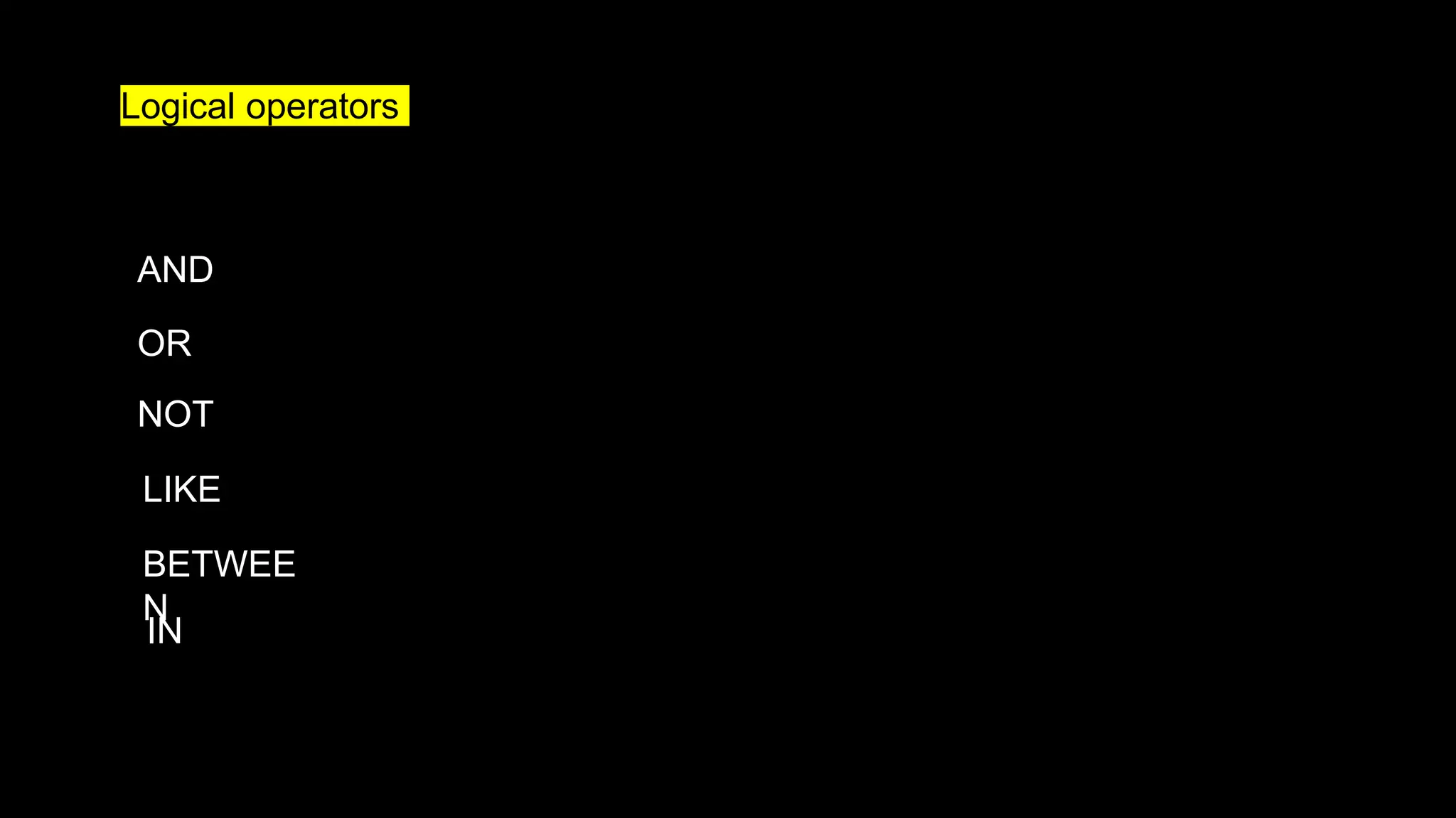  Arithmetic operators
 Assignment operators
 Comparison operators
 Logical operators
 Logical operators
AND
OR
NOT
LIKE
BETWEE
N
IN
 