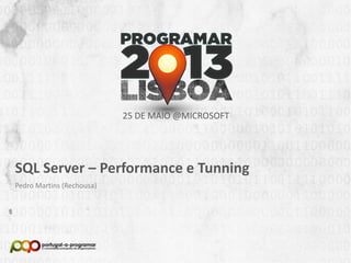 NOME DA APRESENTAÇÃO
Nome (Nick no Fórum)
25 DE MAIO @MICROSOFT
SQL Server – Performance e Tunning
Pedro Martins (Rechousa)
 