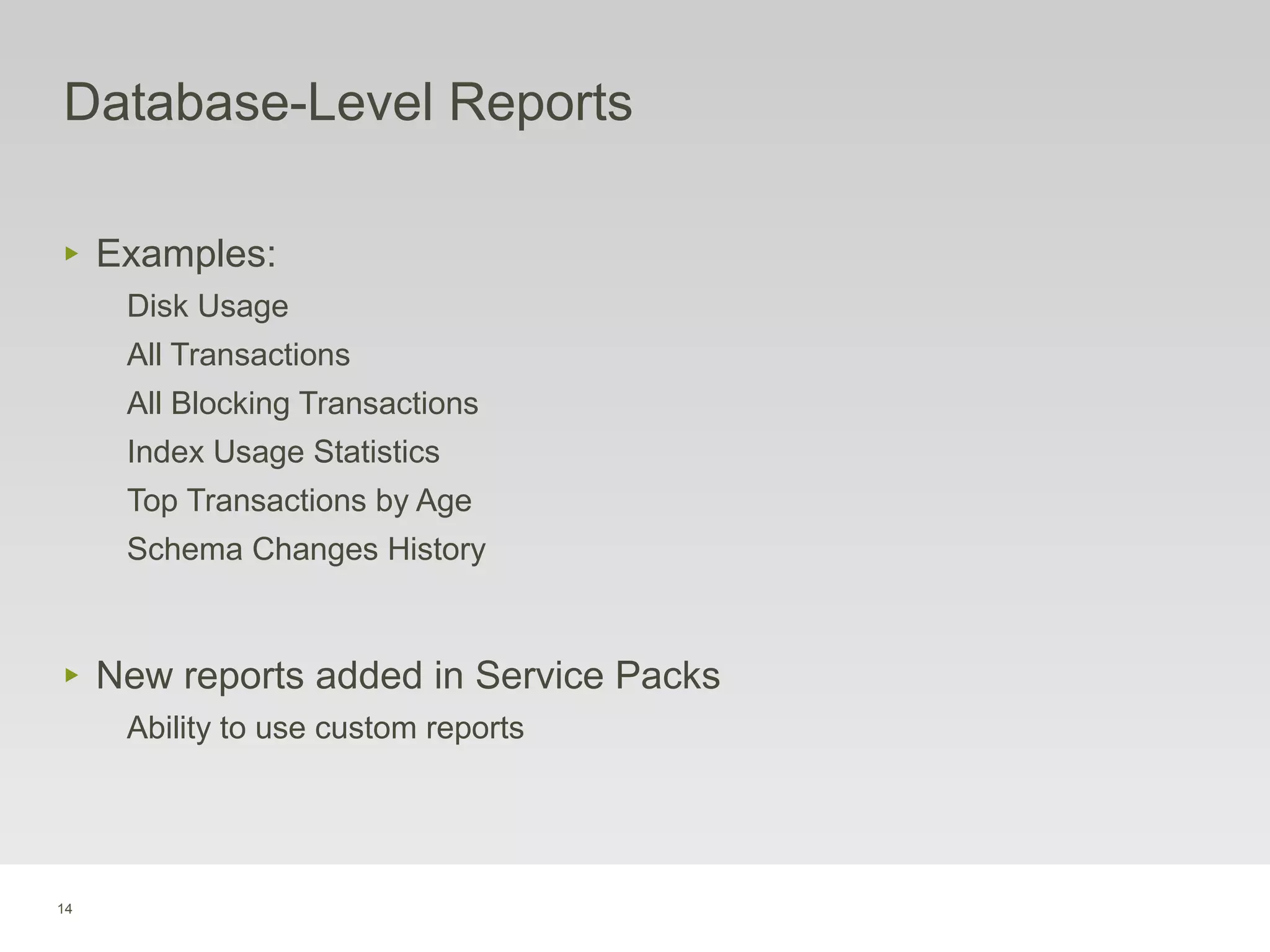 14
‣ Examples:
Disk Usage
All Transactions
All Blocking Transactions
Index Usage Statistics
Top Transactions by Age
Schema Changes History
‣ New reports added in Service Packs
Ability to use custom reports
Database-Level Reports
 