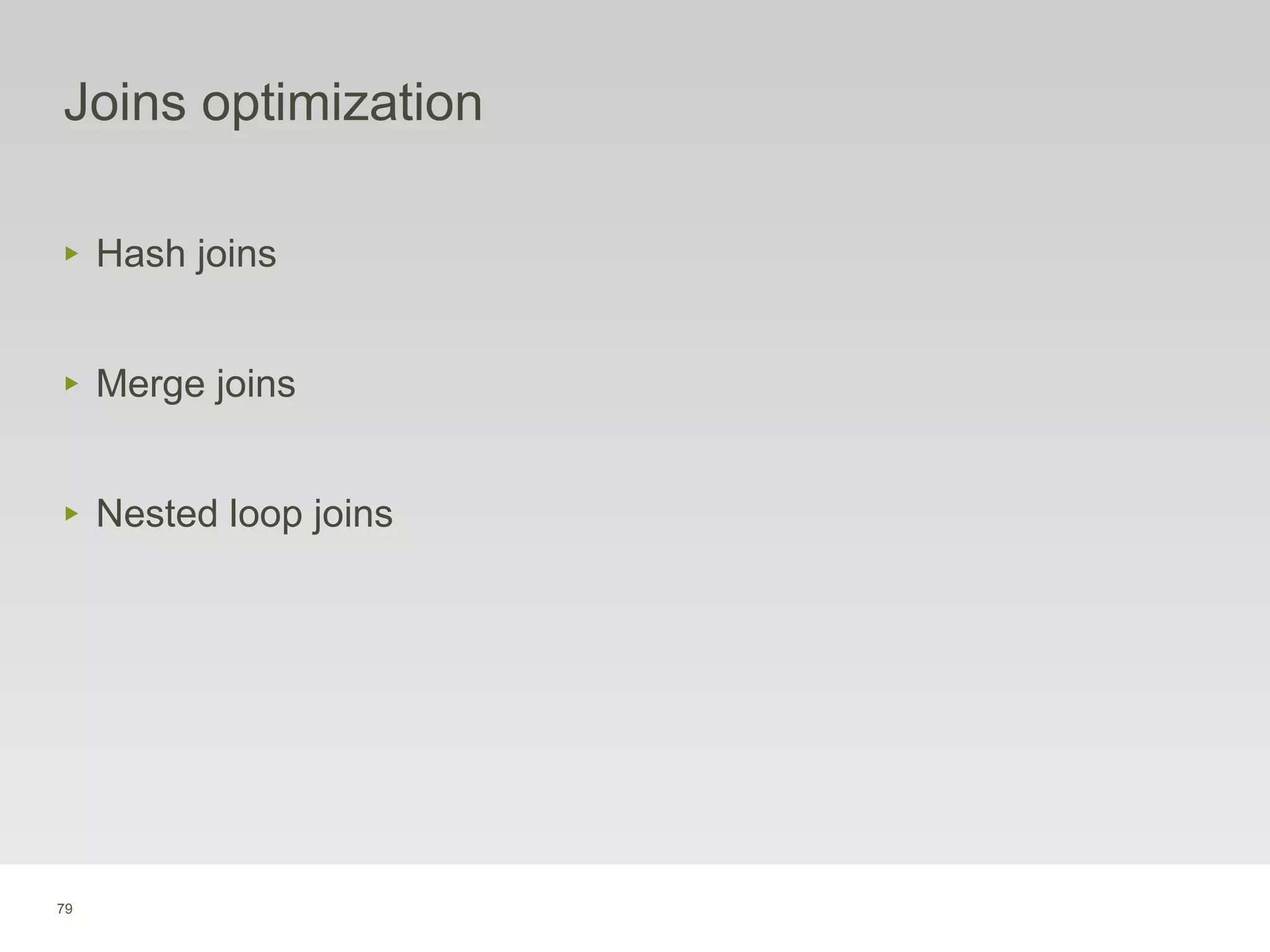 79
Joins optimization
‣ Hash joins
‣ Merge joins
‣ Nested loop joins
 