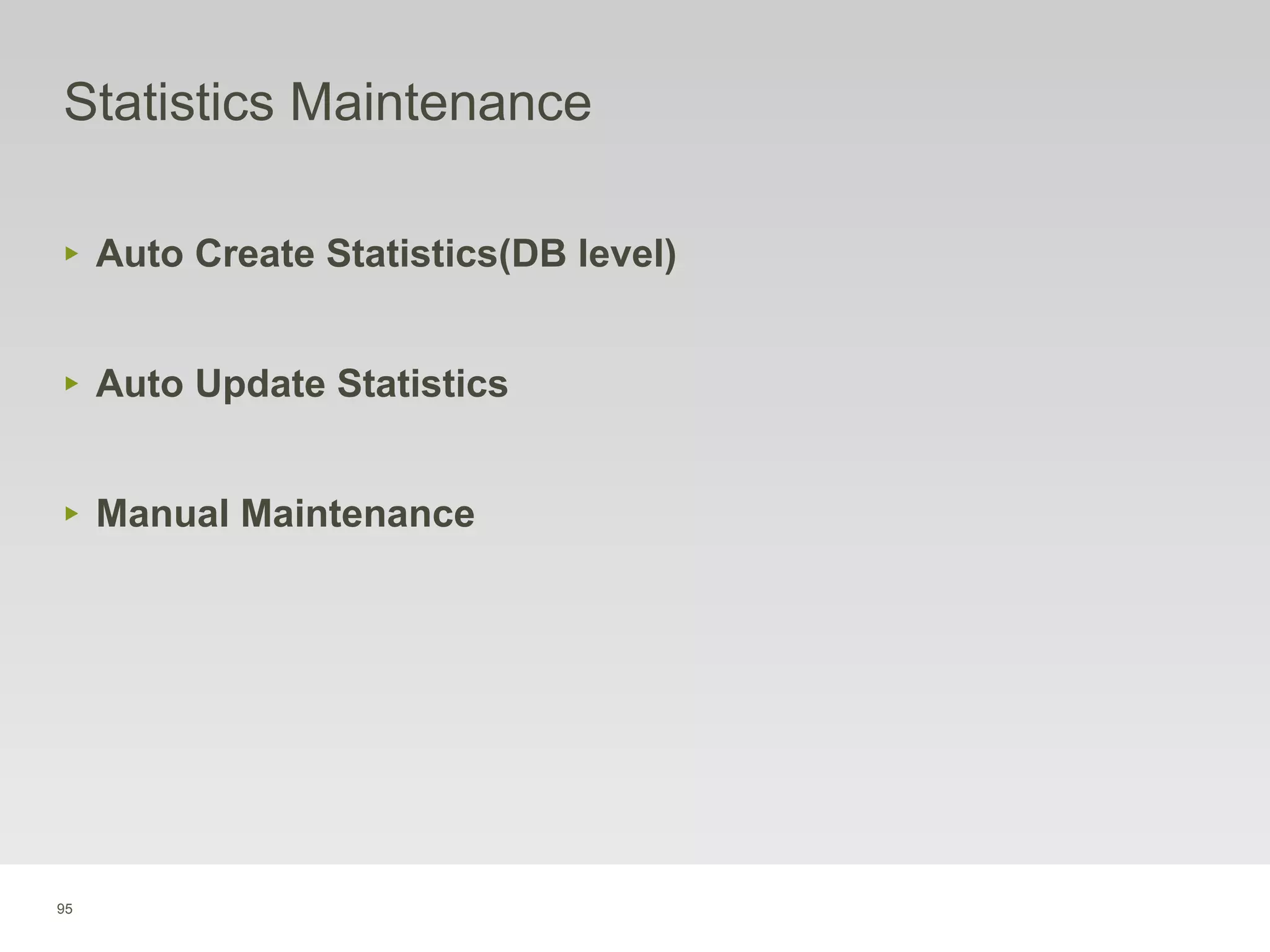 95
Statistics Maintenance
‣ Auto Create Statistics(DB level)
‣ Auto Update Statistics
‣ Manual Maintenance
 