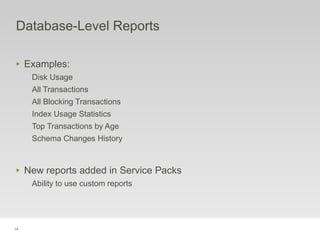 14
‣ Examples:
Disk Usage
All Transactions
All Blocking Transactions
Index Usage Statistics
Top Transactions by Age
Schema Changes History
‣ New reports added in Service Packs
Ability to use custom reports
Database-Level Reports
 