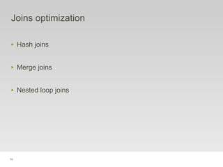 79
Joins optimization
‣ Hash joins
‣ Merge joins
‣ Nested loop joins
 