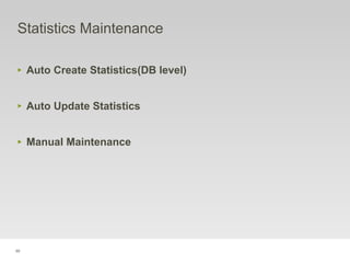 95
Statistics Maintenance
‣ Auto Create Statistics(DB level)
‣ Auto Update Statistics
‣ Manual Maintenance
 
