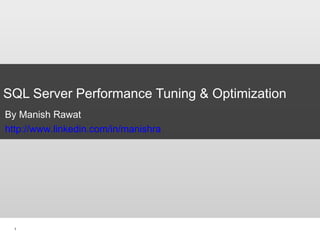 SQL Server Performance Tuning & Optimization By Manish Rawat http://www.linkedin.com/in/manishra 