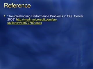 “Troubleshooting Performance Problems in SQL Server
2008” http://msdn.microsoft.com/en-
us/library/dd672789.aspx
 