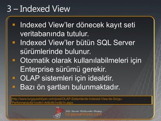  Indexed View’ler dönecek kayıt seti
  veritabanında tutulur.
 Indexed View’ler bütün SQL Server
  sürümlerinde bulunur....