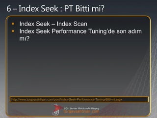  Index Seek – Index Scan
 Index Seek Performance Tuning’de son adım
  mı?




http://www.turgaysahtiyan.com/post/Index-S...