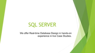 SQL SERVER
We offer Real-time Database Design in hands-on
experience in live Case Studies.
 