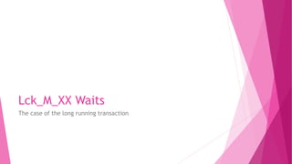 Lck_M_XX Waits
The case of the long running transaction
 