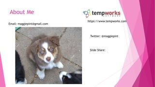 About Me
Email: maggiepint@gmail.com
Twitter: @maggiepint
Slide Share:
https://www.tempworks.com
 