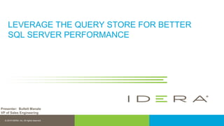 © 2019 IDERA, Inc. All rights reserved.
LEVERAGE THE QUERY STORE FOR BETTER
SQL SERVER PERFORMANCE
Presenter: Bullett Manale
VP of Sales Engineering
 