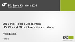 SQL Server
Release Management
SPs, CUs und CODs,
ich verstehe nur Bahnhof
Andre Essing
11.06.2016
 