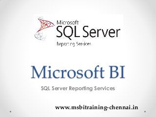 Microsoft BI
SQL Server Reporting Services
www.msbitraining-chennai.in
 