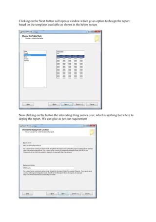 Clicking on the Next button will open a window which gives option to design the report
based on the templates available as shown in the below screen

Now clicking on the button the interesting thing comes over, which is nothing but where to
deploy the report. We can give as per our requirement

 
