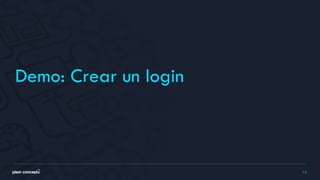 12
Demo: Crear un login
 