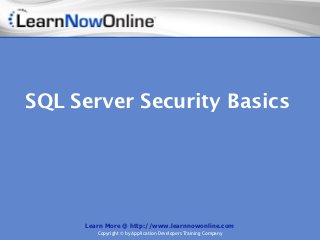 SQL Server Security Basics




     Learn More @ http://www.learnnowonline.com
        Copyright © by Application Developers Training Company
 