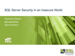 SQL Server Security in an Insecure World
Gianluca Sartori
@spaghettidba
sqlconsulting.it
 