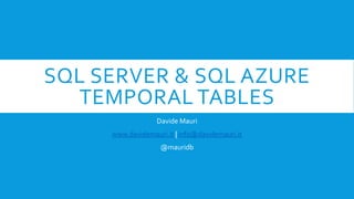 SQL SERVER & SQL AZURE
TEMPORAL TABLES
Davide Mauri
www.davidemauri.it | info@davidemauri.it
@mauridb
 
