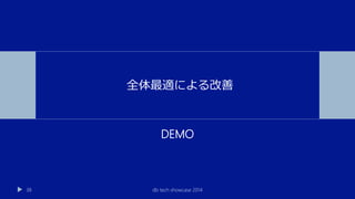 DEMO
db tech showcase 201438
全体最適による改善
 