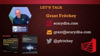 LET’S TALK
scarydba.com
grant@scarydba.com
@gfritchey
Grant Fritchey
 
