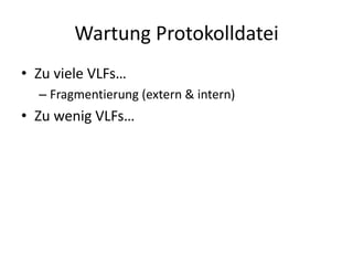 Wartung Protokolldatei
• Zu viele VLFs…
– Fragmentierung (extern & intern)
• Zu wenig VLFs…
 
