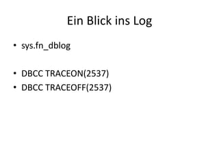 Ein Blick ins Log
• sys.fn_dblog
• DBCC TRACEON(2537)
• DBCC TRACEOFF(2537)
 