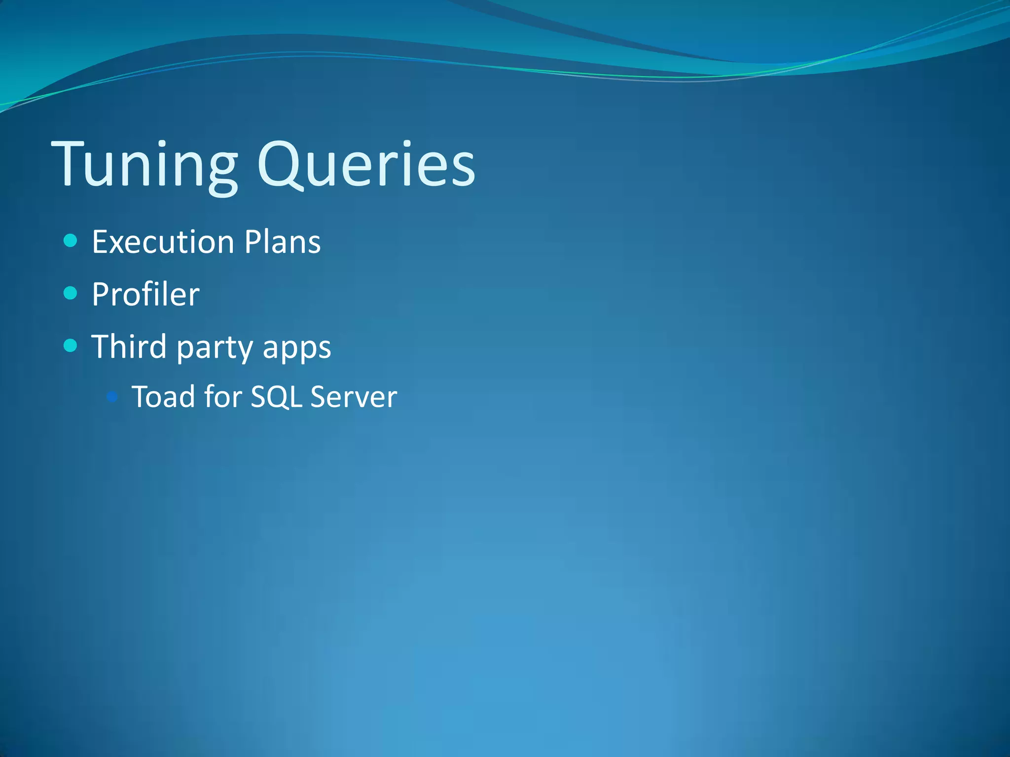 Tuning QueriesExecution PlansProfilerThird party appsToad for SQL Server