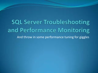SQL Server Troubleshooting and Performance Monitoring And throw in some performance tuning for giggles 