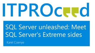 SQL Server unleashed: Meet
SQL Server's Extreme sides
Karel Coenye
 