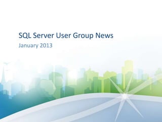 SQL Server User Group News
January 2013
 