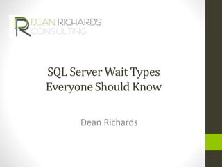 SQL Server Wait Types 
Everyone Should Know 
Dean Richards 
 