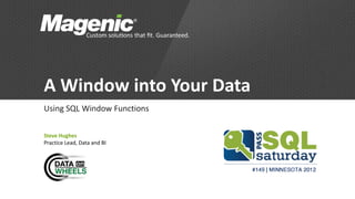 A Window into Your Data
Using SQL Window Functions

Steve Hughes
Practice Lead, Data and BI
 