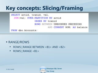 Key concepts: Slicing/Framing
• RANGE/ROWS
• ROWS | RANGE BETWEEN <B1> AND <B2>
• ROWS | RANGE <B1>
© 2012 SolidQ
 