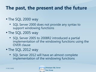 The past, the present and the future
•The SQL 2000 way
• SQL Server 2000 does not provide any syntax to
support windowing ...