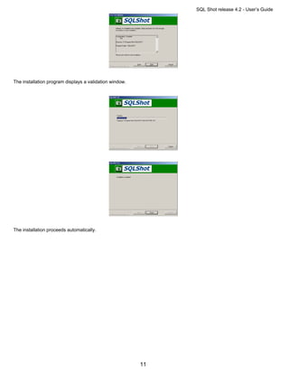 SQL Shot release 4.2 - User’s Guide




The installation program displays a validation window.




The installation proceeds automatically.




                                                         11
 