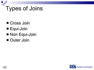 Types of Joins Cross Join Equi-Join Non Equi-Join Outer Join System Consultant 