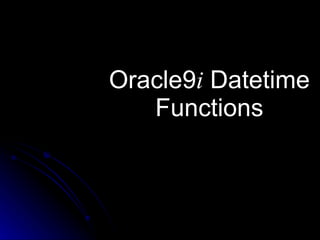 Oracle9 i   Datetime Functions 