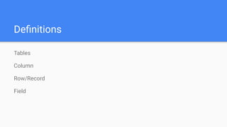 Deﬁnitions
Tables
Column
Row/Record
Field
 