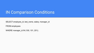 IN Comparison Conditions
SELECT employee_id, last_name, salary, manager_id
FROM employees
WHERE manager_id IN (100, 101, 201);
 