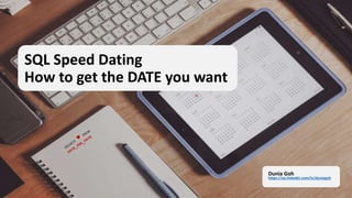 SQL Speed Dating
How to get the DATE you want
1
Dunia Goh
https://au.linkedin.com/in/duniagoh
 