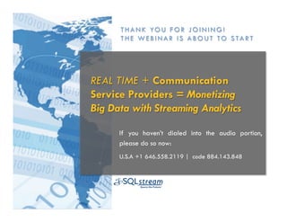 MONETIZING BIG DATA with 
STREAMING ANALYTICS! 
For Communications Service Providers and the 
Telecoms Industry 
Copyright 
© 
2014 
– 
Proprietary 
and 
Confiden7al 
Informa7on 
of 
SQLstream 
Inc. 
 