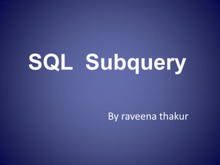 SQL Subquery
By raveena thakur
 