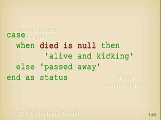 case
when died is
'alive
else 'passed
end as status

null then
and kicking'
away'

140

 