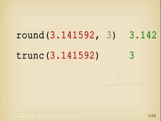 round(3.141592, 3)

3.142

trunc(3.141592)

3

146

 