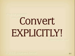 Convert
EXPLICITLY!
61

 