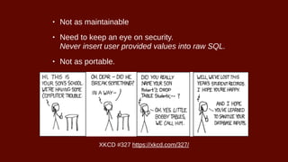 • Not as maintainable
• Need to keep an eye on security.  
Never insert user provided values into raw SQL.
• Not as portable.
XKCD #327 https://xkcd.com/327/
 