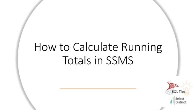How to Calculate Running
Totals in SSMS
 