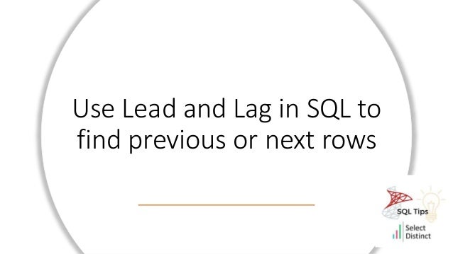 Use Lead and Lag in SQL to
find previous or next rows
 